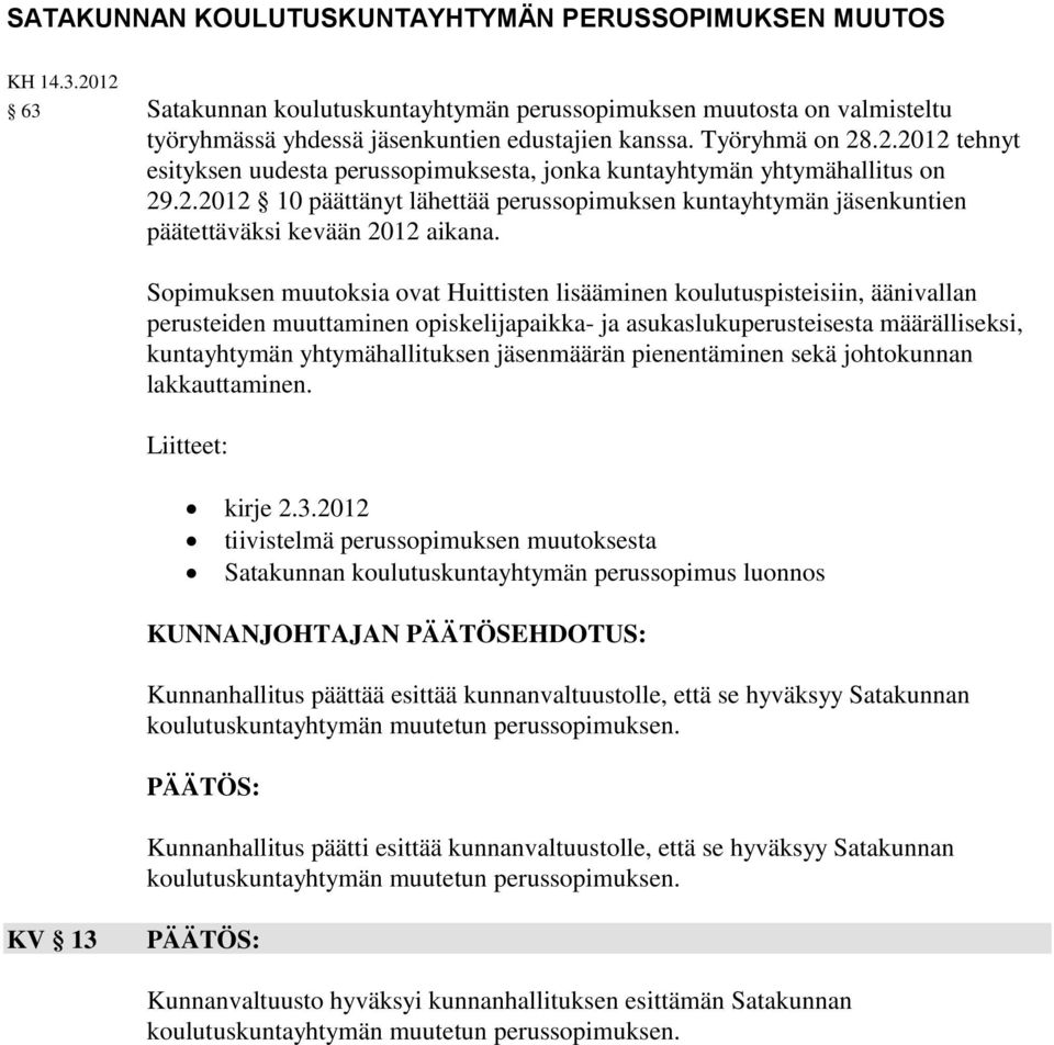 Sopimuksen muutoksia ovat Huittisten lisääminen koulutuspisteisiin, äänivallan perusteiden muuttaminen opiskelijapaikka- ja asukaslukuperusteisesta määrälliseksi, kuntayhtymän yhtymähallituksen