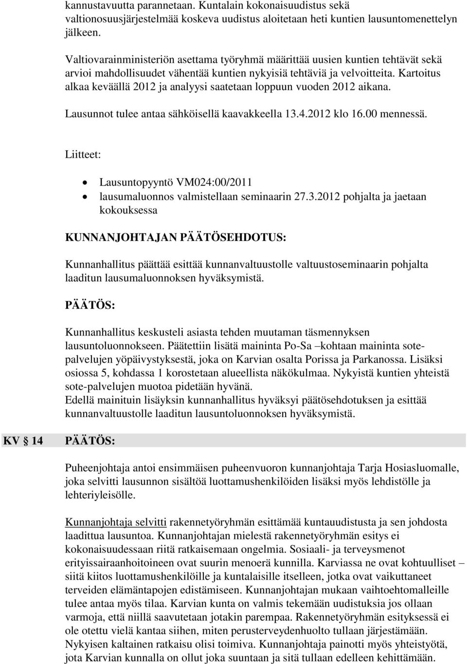 Kartoitus alkaa keväällä 2012 ja analyysi saatetaan loppuun vuoden 2012 aikana. Lausunnot tulee antaa sähköisellä kaavakkeella 13.4.2012 klo 16.00 mennessä.