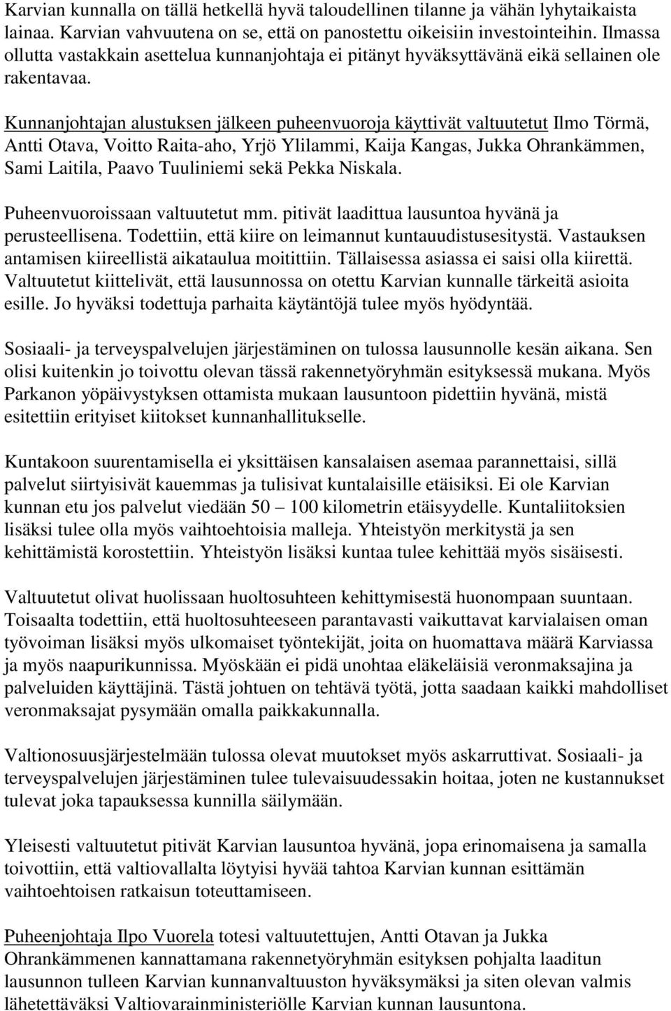 Kunnanjohtajan alustuksen jälkeen puheenvuoroja käyttivät valtuutetut Ilmo Törmä, Antti Otava, Voitto Raita-aho, Yrjö Ylilammi, Kaija Kangas, Jukka Ohrankämmen, Sami Laitila, Paavo Tuuliniemi sekä