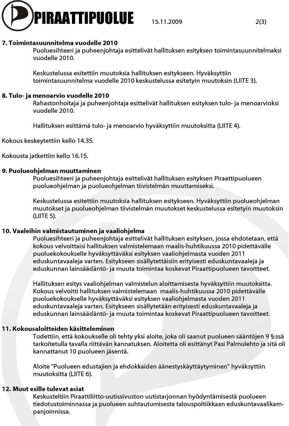 Tulo- ja menoarvio vuodelle 2010 Rahastonhoitaja ja puheenjohtaja esittelivät hallituksen esityksen tulo- ja menoarvioksi vuodelle 2010.