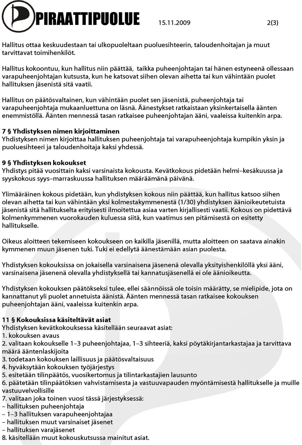 hallituksen jäsenistä sitä vaatii. Hallitus on päätösvaltainen, kun vähintään puolet sen jäsenistä, puheenjohtaja tai varapuheenjohtaja mukaanluettuna on läsnä.