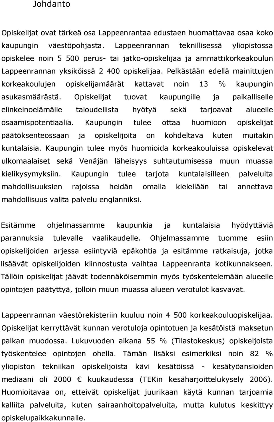 Pelkästään edellä mainittujen korkeakoulujen opiskelijamäärät kattavat noin 13 % kaupungin asukasmäärästä.