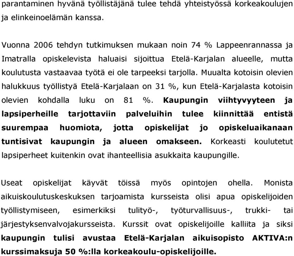 Muualta kotoisin olevien halukkuus työllistyä Etelä-Karjalaan on 31 %, kun Etelä-Karjalasta kotoisin olevien kohdalla luku on 81 %.
