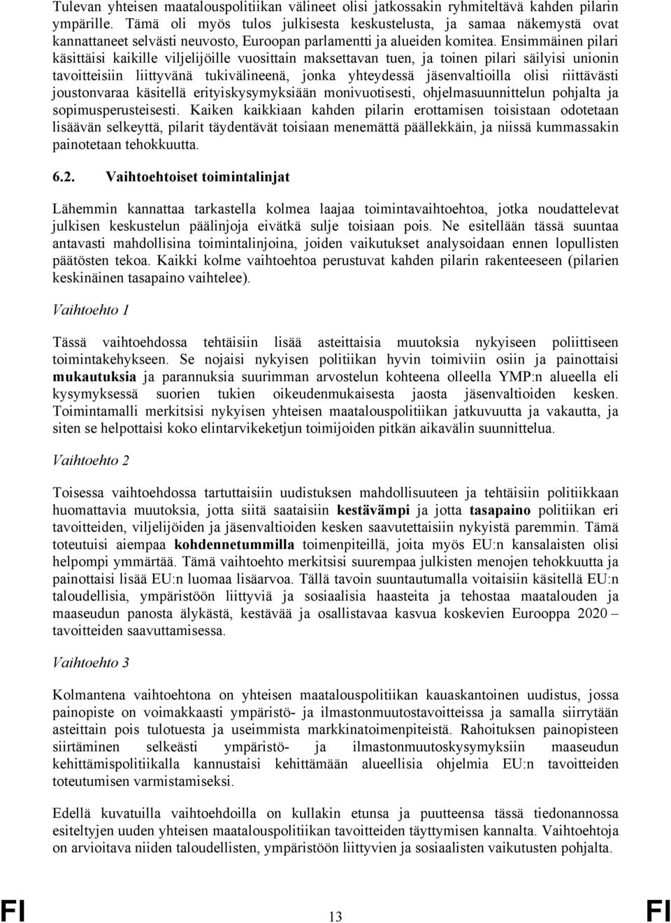 Ensimmäinen pilari käsittäisi kaikille viljelijöille vuosittain maksettavan tuen, ja toinen pilari säilyisi unionin tavoitteisiin liittyvänä tukivälineenä, jonka yhteydessä jäsenvaltioilla olisi