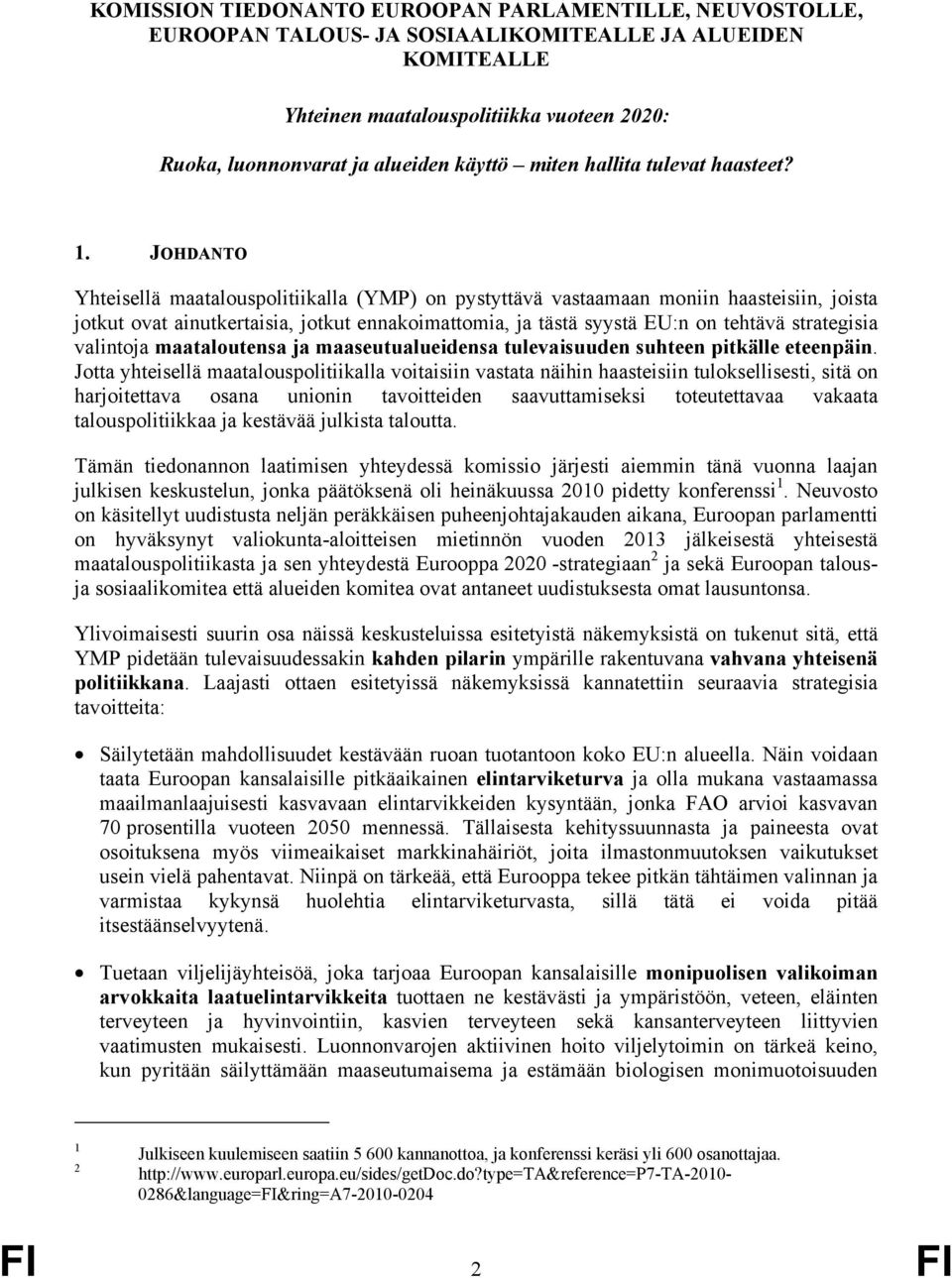 JOHDANTO Yhteisellä maatalouspolitiikalla (YMP) on pystyttävä vastaamaan moniin haasteisiin, joista jotkut ovat ainutkertaisia, jotkut ennakoimattomia, ja tästä syystä EU:n on tehtävä strategisia