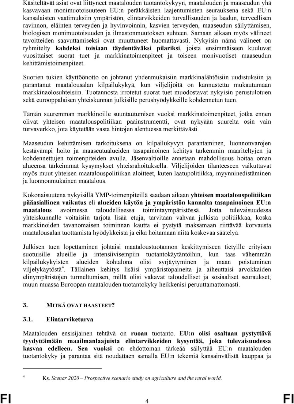 ja ilmastonmuutoksen suhteen. Samaan aikaan myös välineet tavoitteiden saavuttamiseksi ovat muuttuneet huomattavasti.