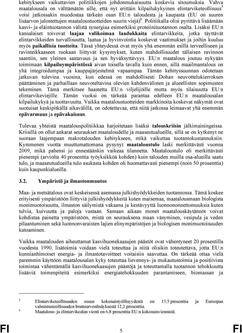 jalostettujen maataloustuotteiden suurin viejä) 6. Politiikalla olisi pyrittävä lisäämään kasvi- ja eläintuotannon välistä synergiaa esimerkiksi proteiinituotannon osalta.