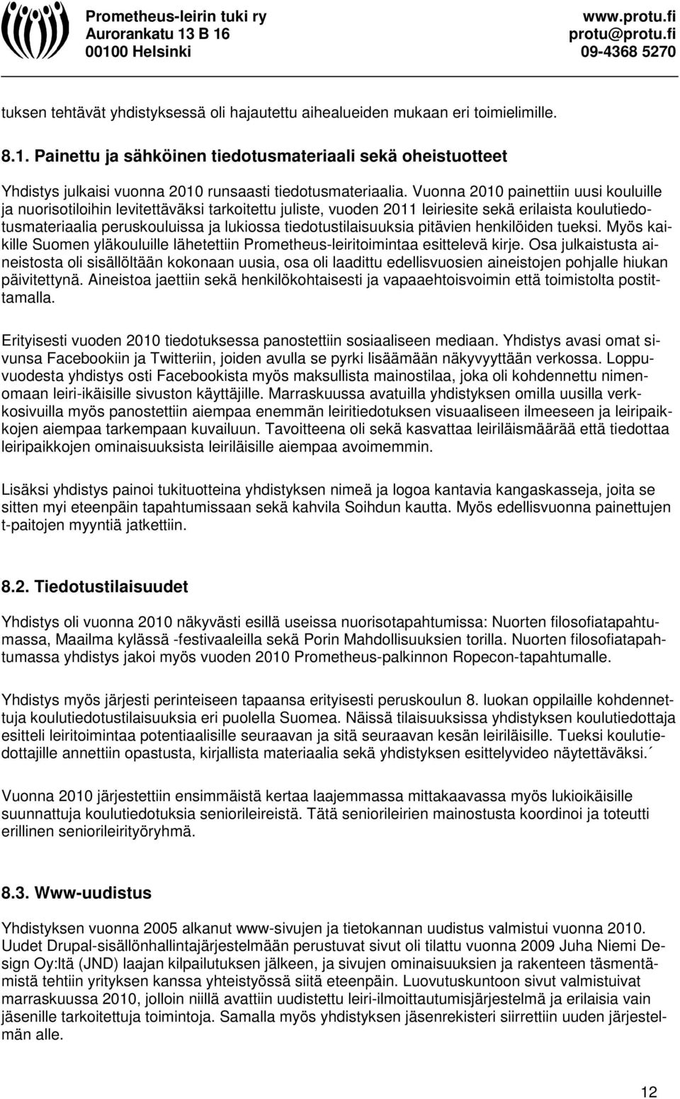 Vuonna 2010 painettiin uusi kouluille ja nuorisotiloihin levitettäväksi tarkoitettu juliste, vuoden 2011 leiriesite sekä erilaista koulutiedotusmateriaalia peruskouluissa ja lukiossa