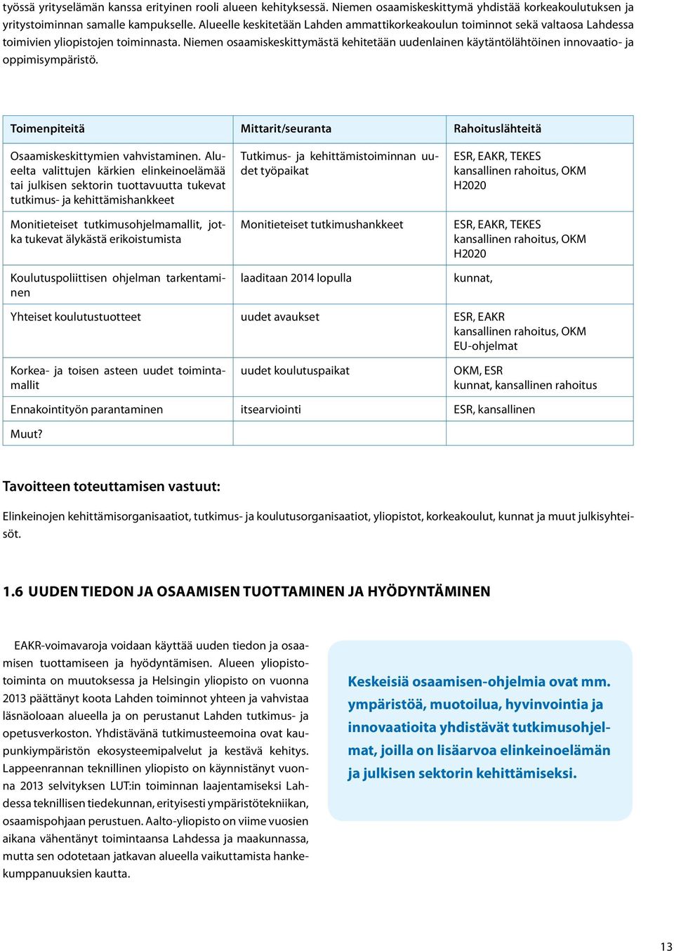 Niemen osaamiskeskittymästä kehitetään uudenlainen käytäntölähtöinen innovaatio- ja oppimisympäristö. Toimenpiteitä Mittarit/seuranta Rahoituslähteitä Osaamiskeskittymien vahvistaminen.