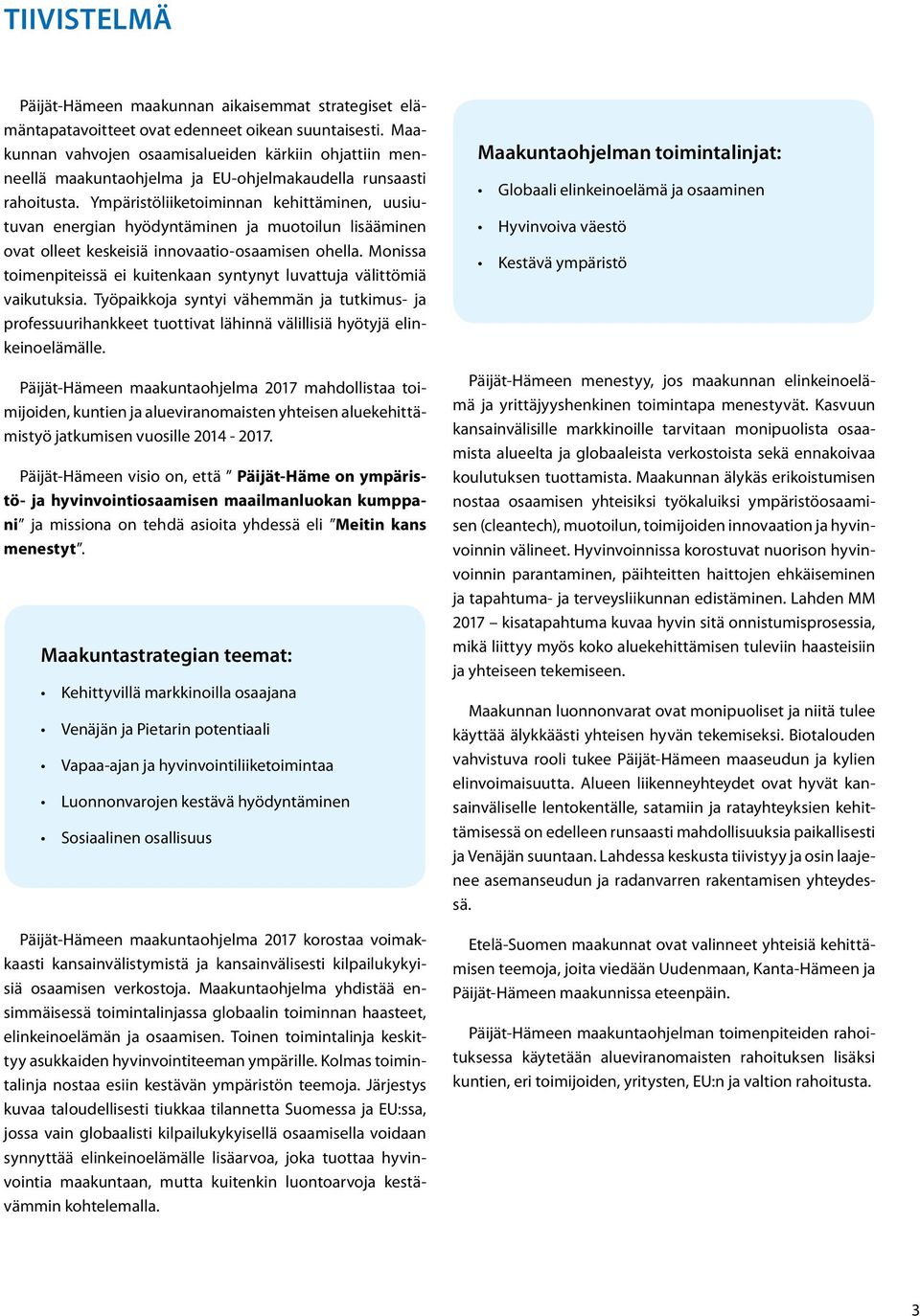 Ympäristöliiketoiminnan kehittäminen, uusiutuvan energian hyödyntäminen ja muotoilun lisääminen ovat olleet keskeisiä innovaatio-osaamisen ohella.