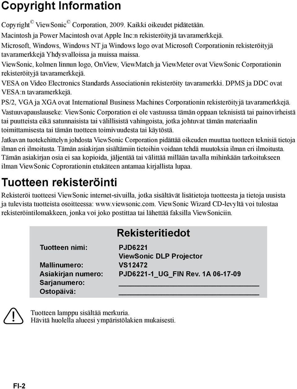 ViewSonic, kolmen linnun logo, OnView, ViewMatch ja ViewMeter ovat ViewSonic Corporationin rekisteröityjä tavaramerkkejä. VESA on Video Electronics Standards Associationin rekisteröity tavaramerkki.