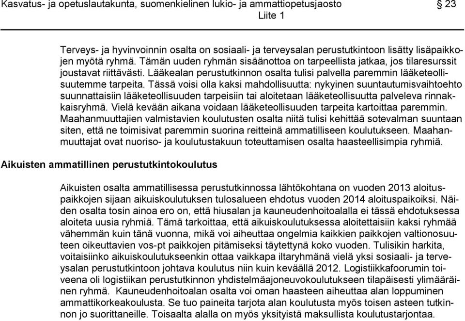 Tässä voisi olla kaksi mahdollisuutta: nykyinen suuntautumisvaihtoehto suunnattaisiin lääketeollisuuden tarpeisiin tai aloitetaan lääketeollisuutta palveleva rinnakkaisryhmä.