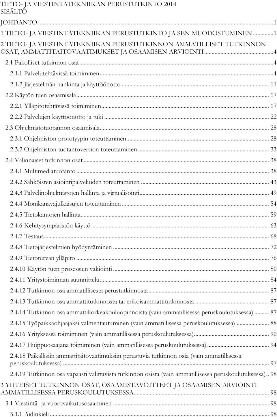 .. 4 2.1.2 Järjestelmän hankinta ja käyttöönotto... 11 2.2 Käytön tuen osaamisala... 17 2.2.1 Ylläpitotehtävissä toimiminen... 17 2.2.2 Palvelujen käyttöönotto ja tuki... 22 2.