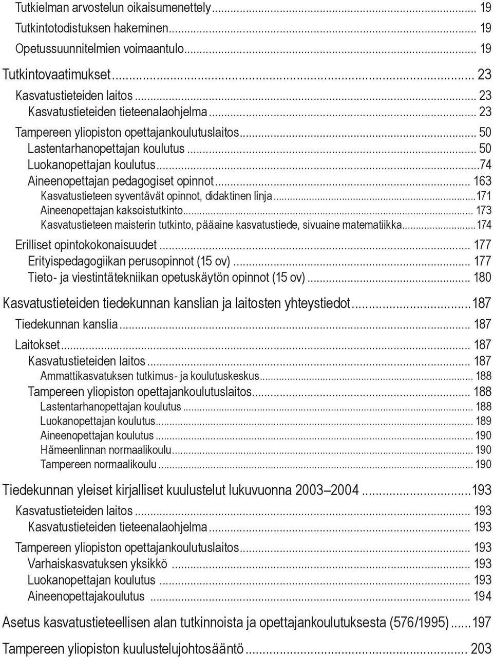 .. 163 Kasvatustieteen syventävät opinnot, didaktinen linja...171 Aineenopettajan kaksoistutkinto... 173 Kasvatustieteen maisterin tutkinto, pääaine kasvatustiede, sivuaine matematiikka.