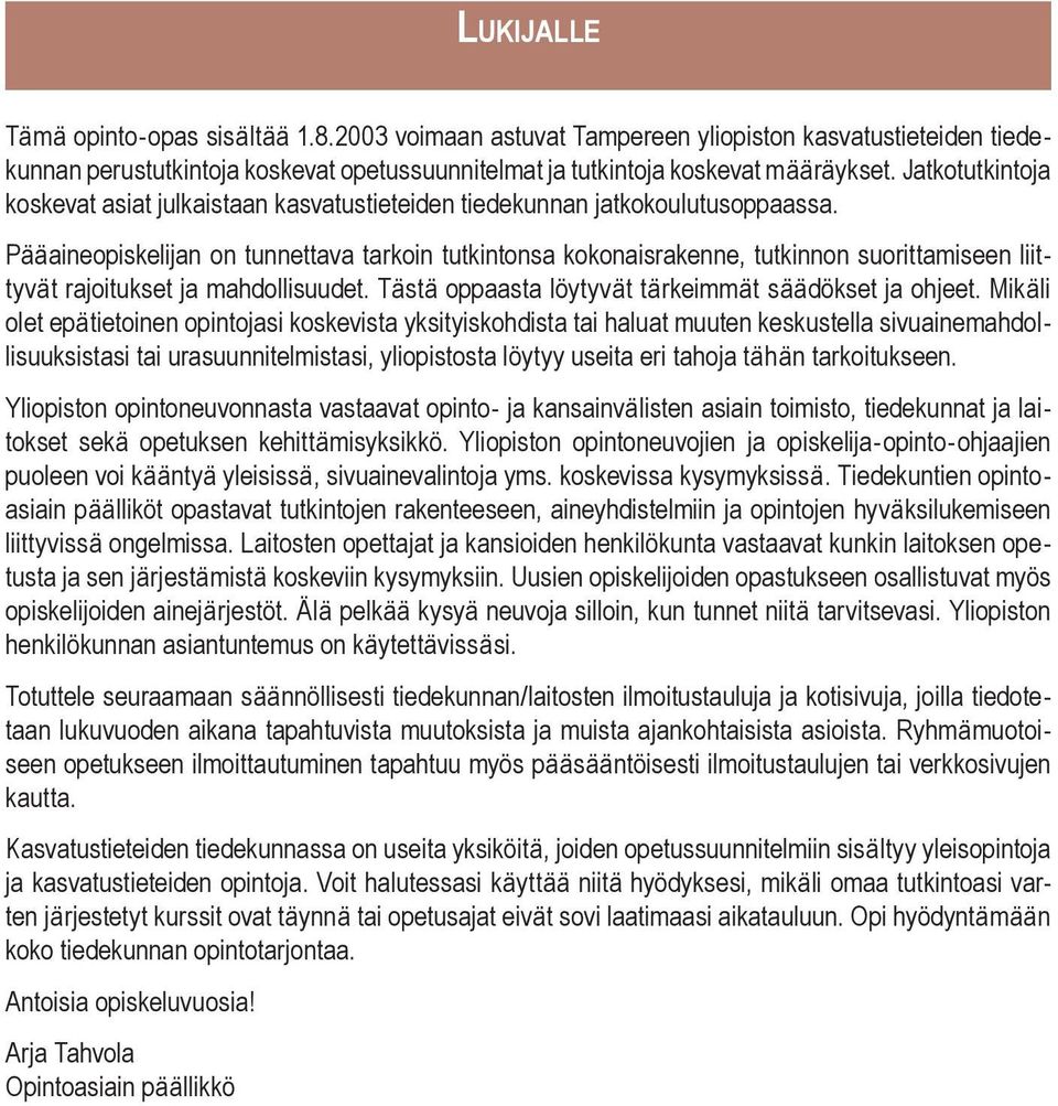 Pääaineopiskelijan on tunnettava tarkoin tutkintonsa kokonaisrakenne, tutkinnon suorittamiseen liittyvät rajoitukset ja mahdollisuudet. Tästä oppaasta löytyvät tärkeimmät säädökset ja ohjeet.