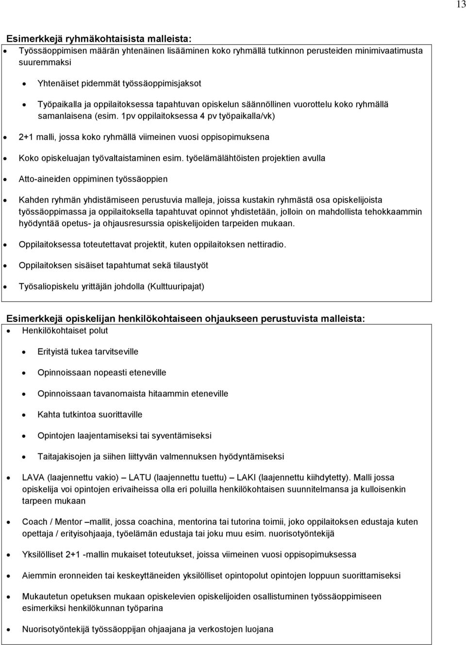 1pv oppilaitoksessa 4 pv työpaikalla/vk) 2+1 malli, jossa koko ryhmällä viimeinen vuosi oppisopimuksena Koko opiskeluajan työvaltaistaminen esim.