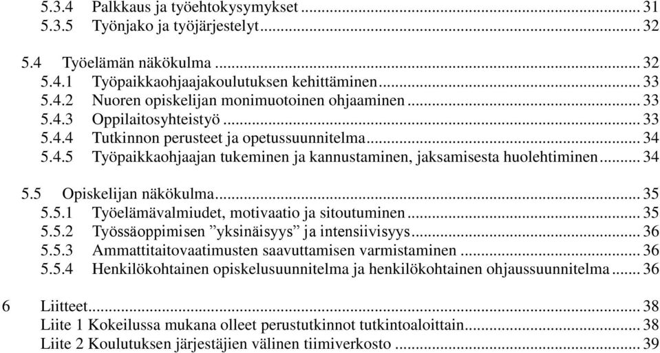 .. 35 5.5.1 Työelämävalmiudet, motivaatio ja sitoutuminen... 35 5.5.2 Työssäoppimisen yksinäisyys ja intensiivisyys... 36 5.5.3 Ammattitaitovaatimusten saavuttamisen varmistaminen... 36 5.5.4 Henkilökohtainen opiskelusuunnitelma ja henkilökohtainen ohjaussuunnitelma.