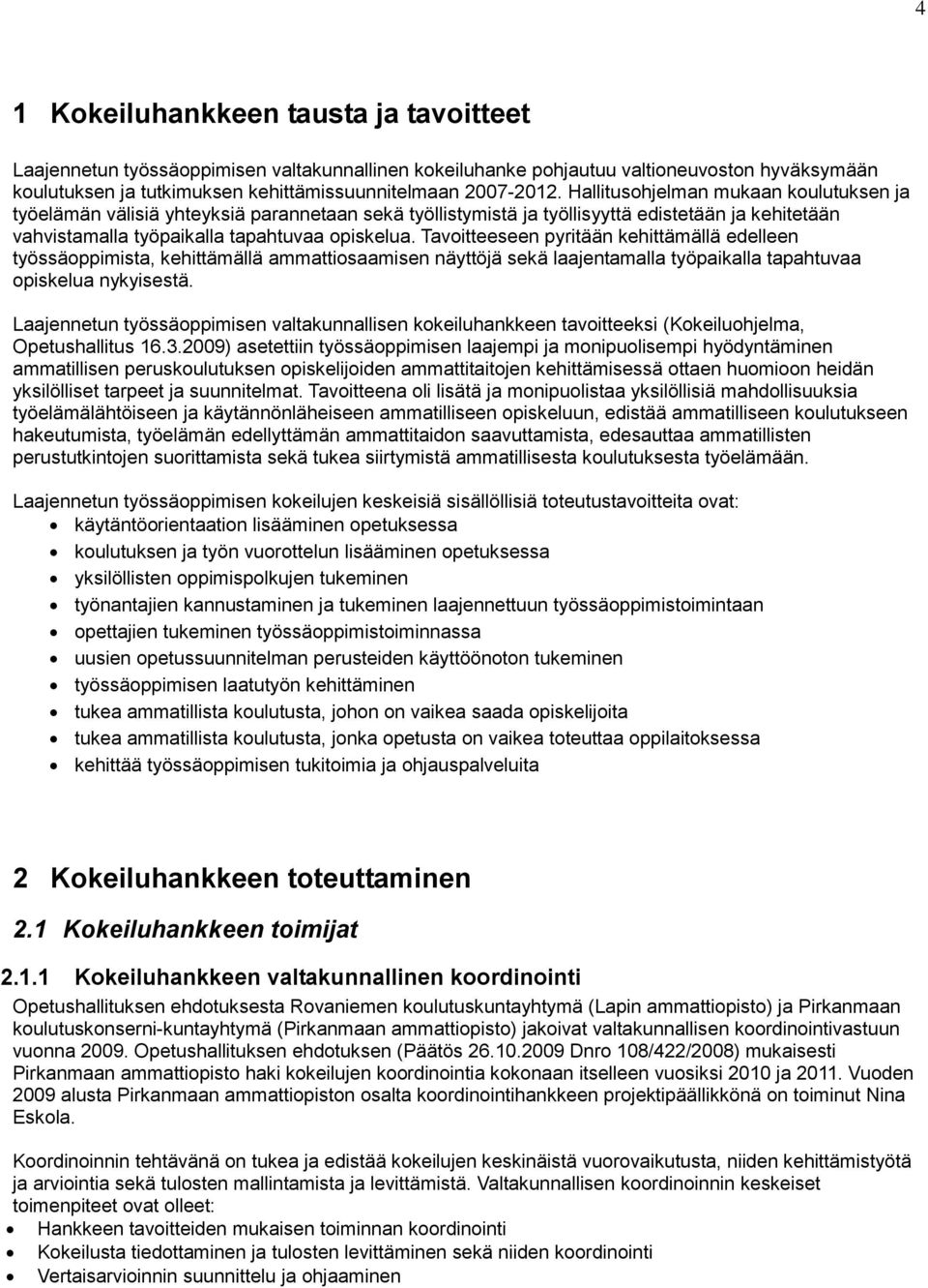 Tavoitteeseen pyritään kehittämällä edelleen työssäoppimista, kehittämällä ammattiosaamisen näyttöjä sekä laajentamalla työpaikalla tapahtuvaa opiskelua nykyisestä.