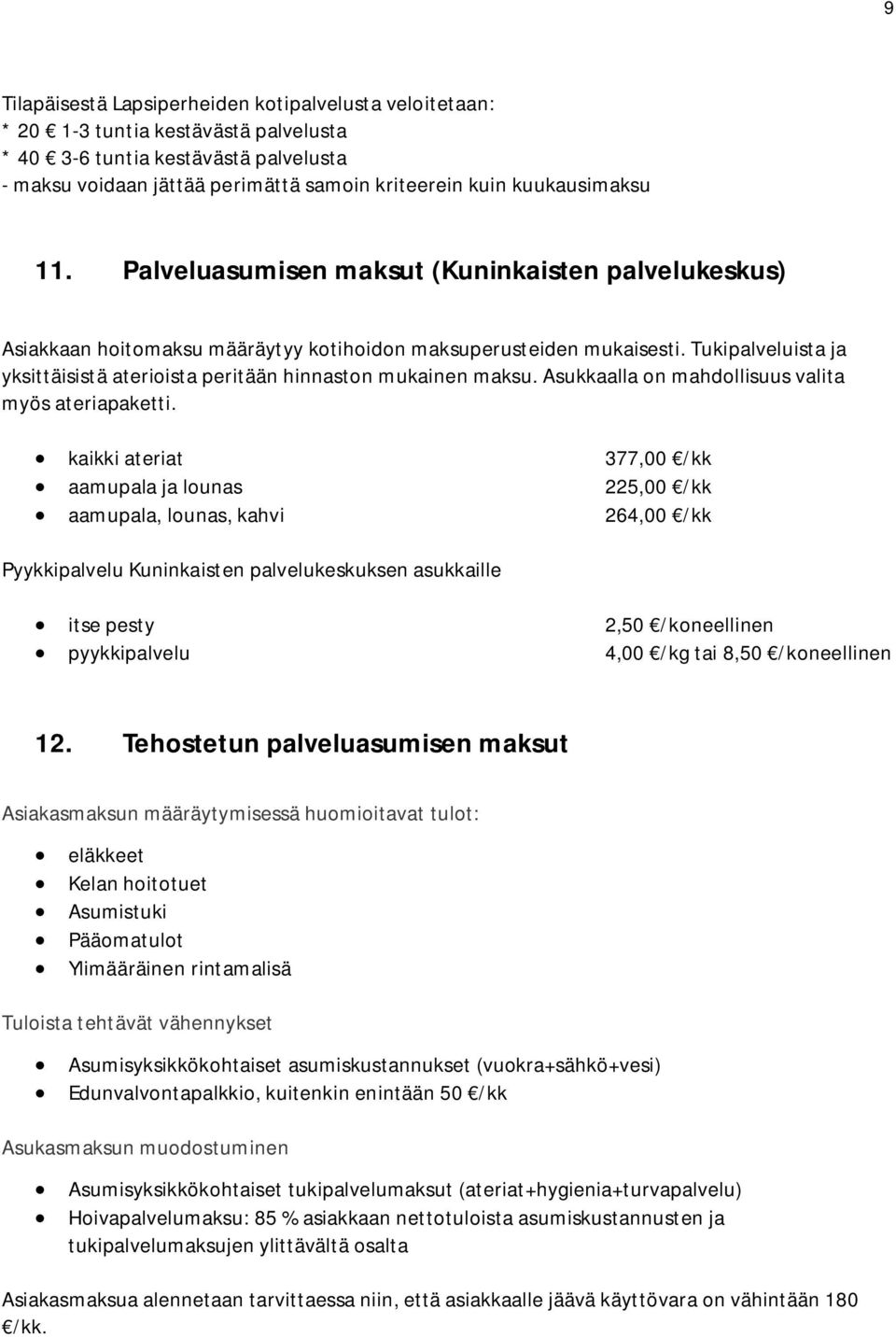 Tukipalveluista ja yksittäisistä aterioista peritään hinnaston mukainen maksu. Asukkaalla on mahdollisuus valita myös ateriapaketti.