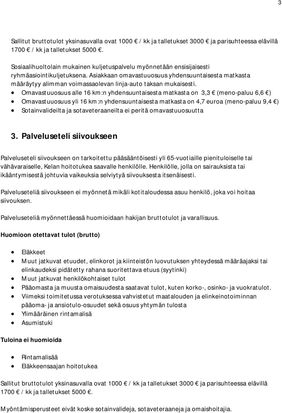 Asiakkaan omavastuuosuus yhdensuuntaisesta matkasta määräytyy alimman voimassaolevan linja-auto taksan mukaisesti.