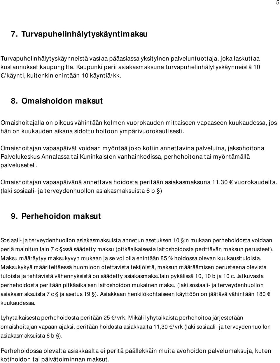 Omaishoidon maksut Omaishoitajalla on oikeus vähintään kolmen vuorokauden mittaiseen vapaaseen kuukaudessa, jos hän on kuukauden aikana sidottu hoitoon ympärivuorokautisesti.