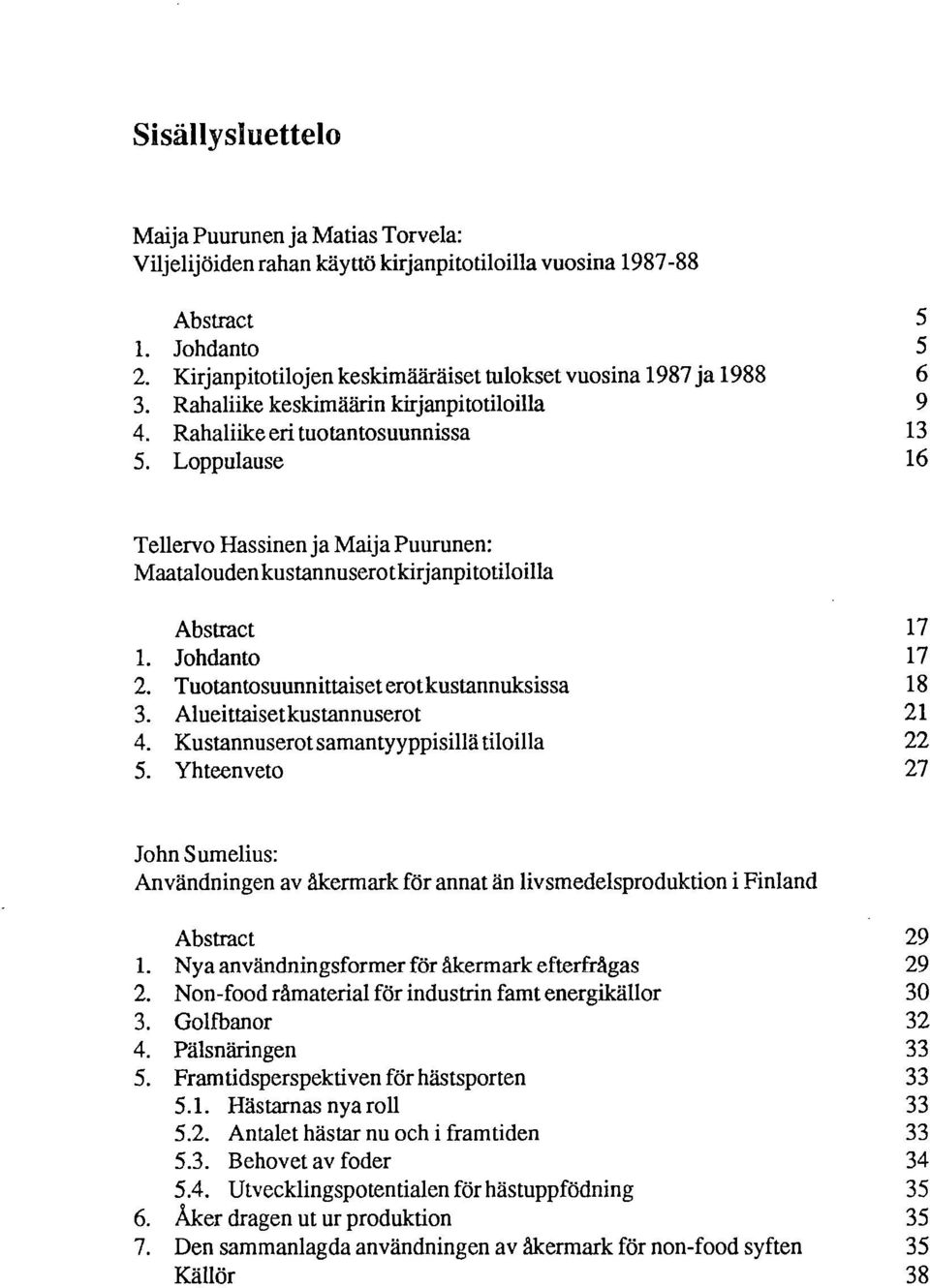 Tuotantosuunnittaiset erot kustannuksissa 18 Alueittaisetkustannuserot 21 Kustannuserot samantyyppisillä tiloilla 22 Yhteenveto 27 John Sumelius: Användningen av åkermark för annat än