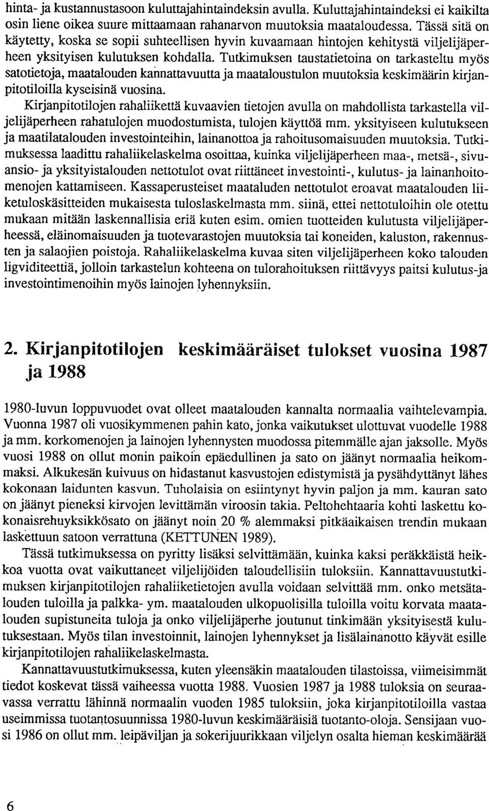 Tutkimuksen taustatietoina on tarkasteltu myös satotietoja, maatalouden kannattavuutta ja maataloustulon muutoksia keskimäärin kirjanpitotiloilla kyseisinä vuosina.