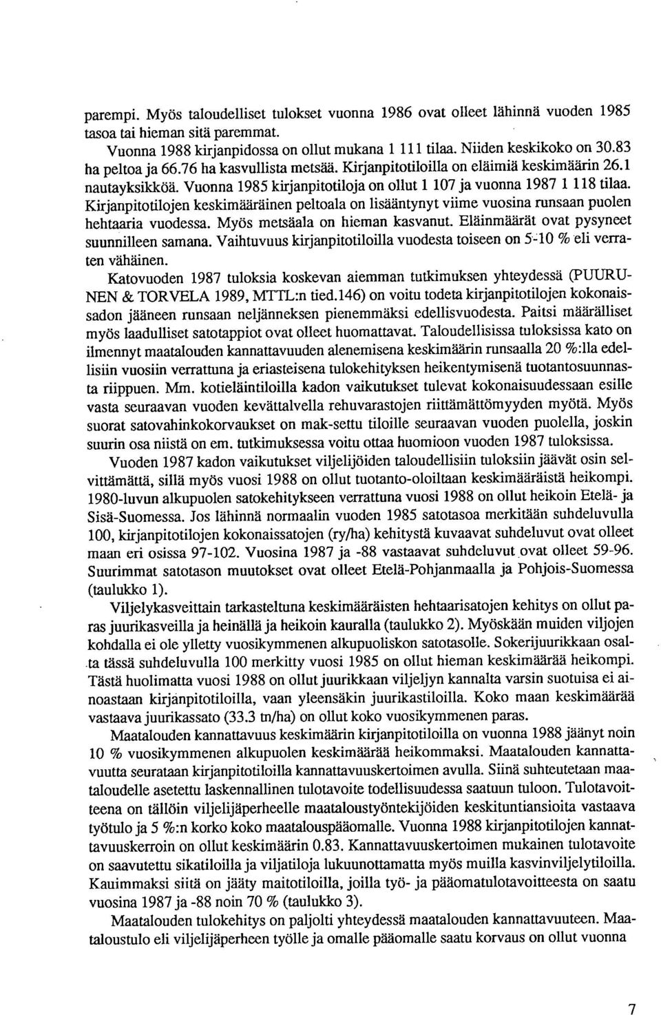 Kirjanpitotilojen keskimääräinen peltoala on lisääntynyt viime vuosina runsaan puolen hehtaaria vuodessa. Myös metsäala on hieman kasvanut. Eläinmäärät ovat pysyneet suunnilleen samana.