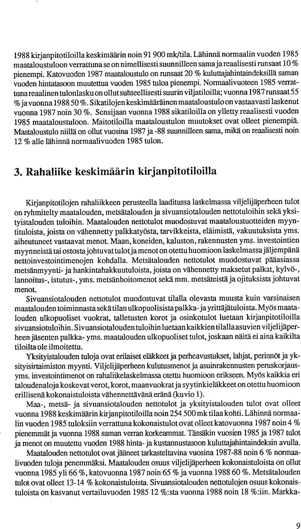 Normnalivuoteen 1985 verrattuna reaalinen tulonlasku on ollut suhteellisesti suurin viljatiloilla; vuonna 1987 runsaat 55 % ja vuonna 1988 50 %.