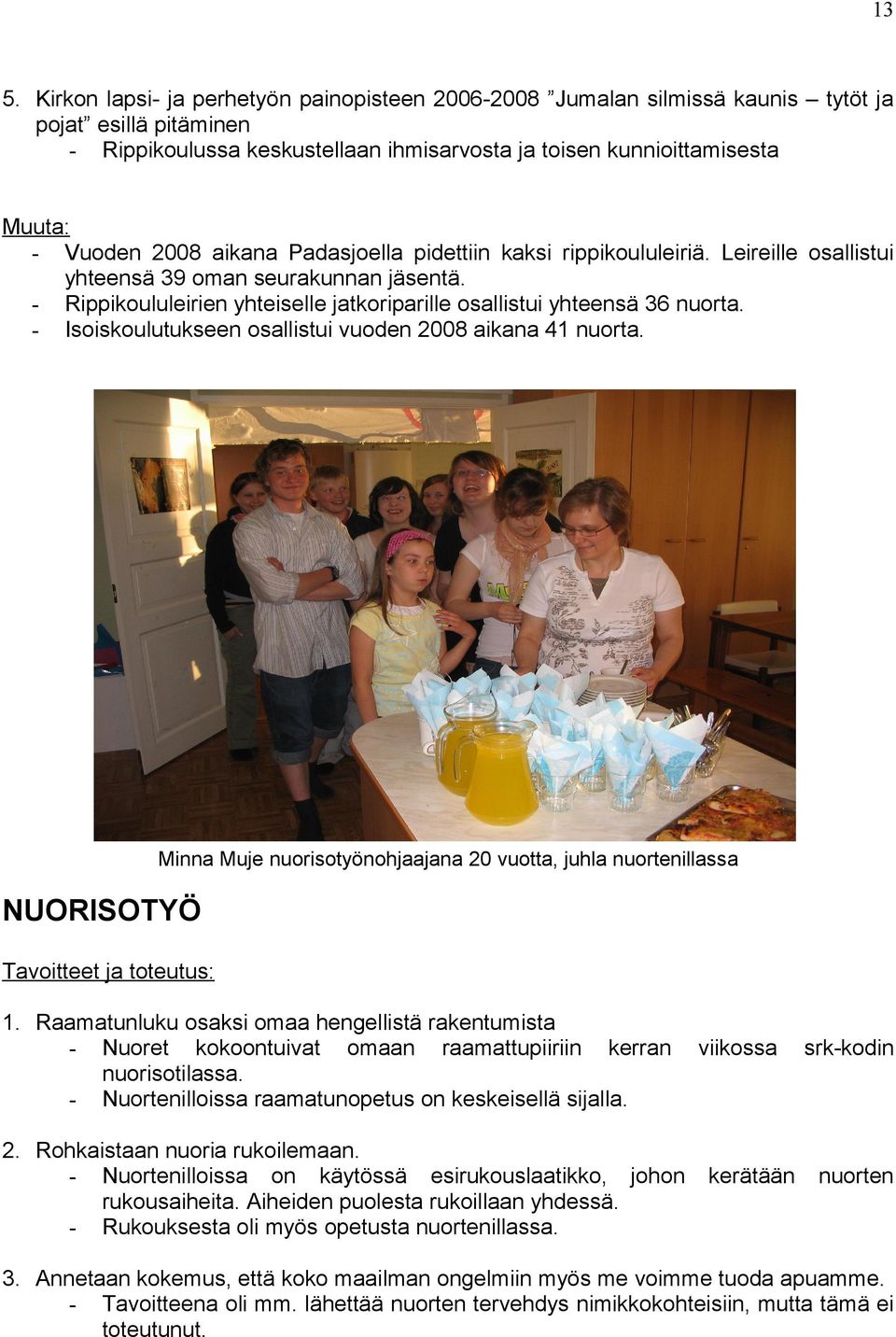 - Isoiskoulutukseen osallistui vuoden 2008 aikana 41 nuorta. Minna Muje nuorisotyönohjaajana 20 vuotta, juhla nuortenillassa NUORISOTYÖ Tavoitteet ja toteutus: 1.