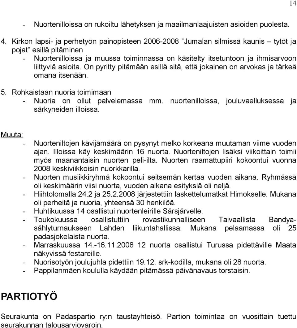 asioita. On pyritty pitämään esillä sitä, että jokainen on arvokas ja tärkeä omana itsenään. 5. Rohkaistaan nuoria toimimaan - Nuoria on ollut palvelemassa mm.