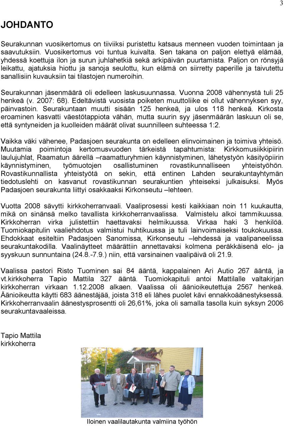 Paljon on rönsyjä leikattu, ajatuksia hiottu ja sanoja seulottu, kun elämä on siirretty paperille ja taivutettu sanallisiin kuvauksiin tai tilastojen numeroihin.