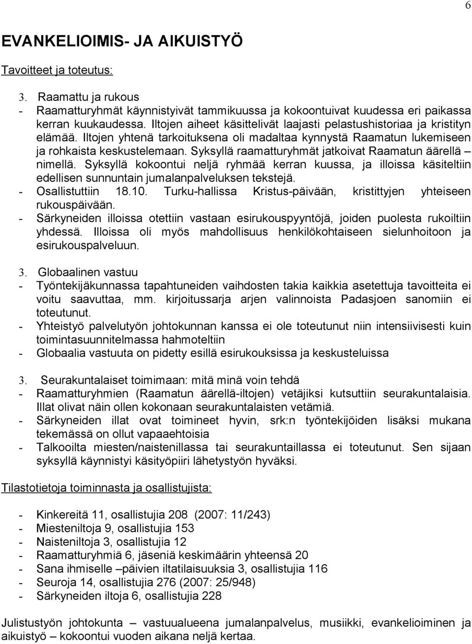 Syksyllä raamatturyhmät jatkoivat Raamatun äärellä nimellä. Syksyllä kokoontui neljä ryhmää kerran kuussa, ja illoissa käsiteltiin edellisen sunnuntain jumalanpalveluksen tekstejä.