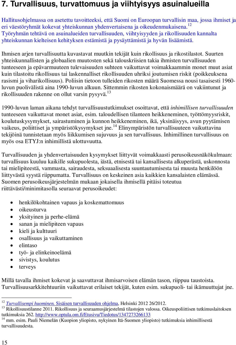 12 Työryhmän tehtävä on asuinalueiden turvallisuuden, viihtyisyyden ja rikollisuuden kannalta yhteiskunnan kielteisen kehityksen estämistä ja pysäyttämistä ja hyvän lisäämistä.