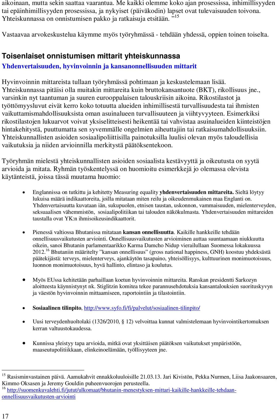 Toisenlaiset onnistumisen mittarit yhteiskunnassa Yhdenvertaisuuden, hyvinvoinnin ja kansanonnellisuuden mittarit Hyvinvoinnin mittareista tullaan työryhmässä pohtimaan ja keskustelemaan lisää.