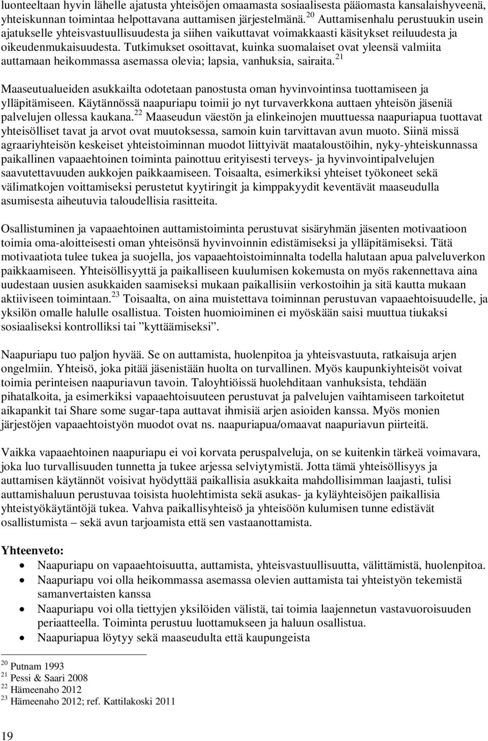 Tutkimukset osoittavat, kuinka suomalaiset ovat yleensä valmiita auttamaan heikommassa asemassa olevia; lapsia, vanhuksia, sairaita.