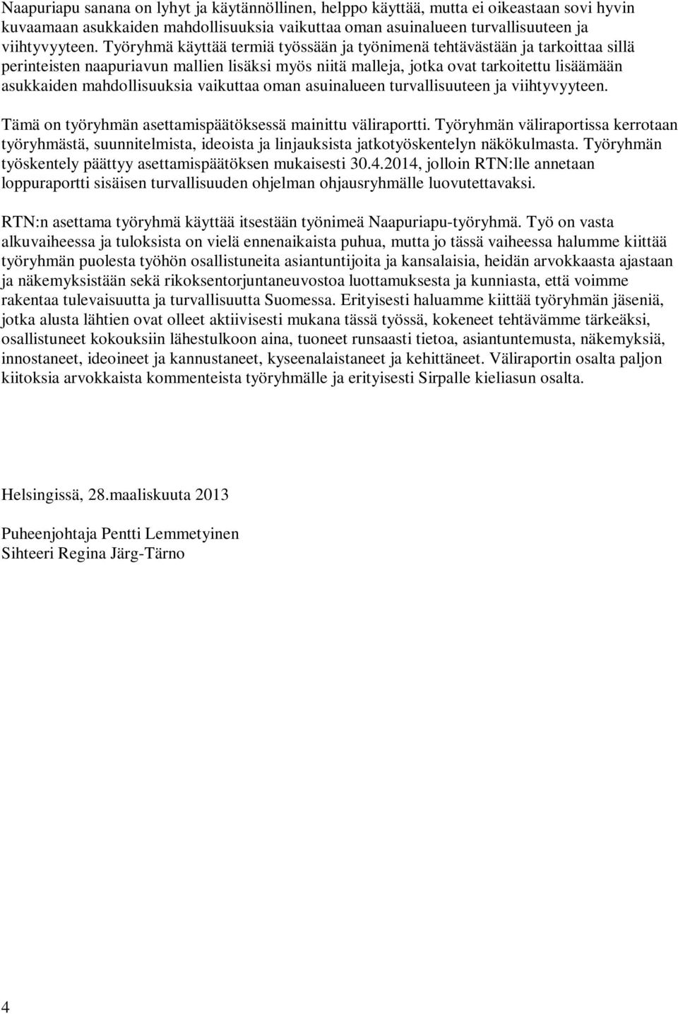 vaikuttaa oman asuinalueen turvallisuuteen ja viihtyvyyteen. Tämä on työryhmän asettamispäätöksessä mainittu väliraportti.