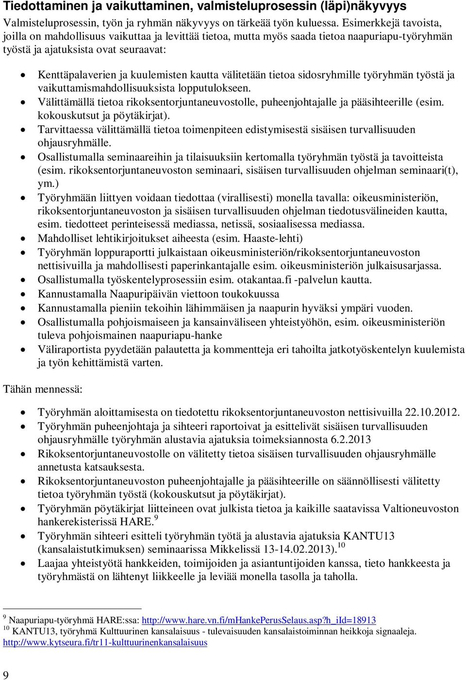 välitetään tietoa sidosryhmille työryhmän työstä ja vaikuttamismahdollisuuksista lopputulokseen. Välittämällä tietoa rikoksentorjuntaneuvostolle, puheenjohtajalle ja pääsihteerille (esim.