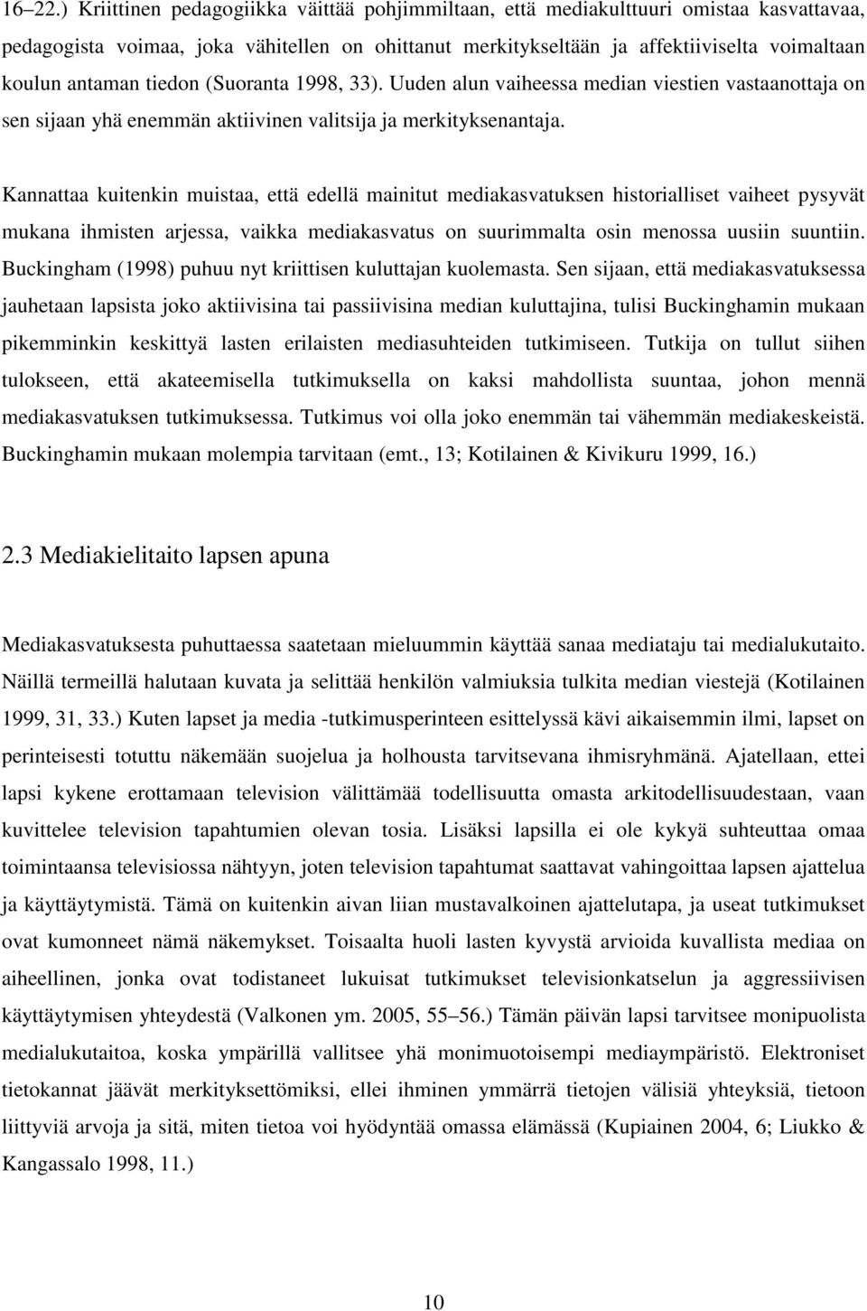 tiedon (Suoranta 1998, 33). Uuden alun vaiheessa median viestien vastaanottaja on sen sijaan yhä enemmän aktiivinen valitsija ja merkityksenantaja.