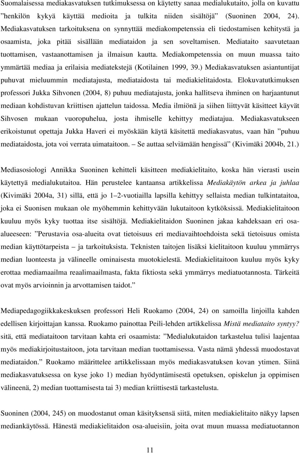 Mediataito saavutetaan tuottamisen, vastaanottamisen ja ilmaisun kautta. Mediakompetenssia on muun muassa taito ymmärtää mediaa ja erilaisia mediatekstejä (Kotilainen 1999, 39.