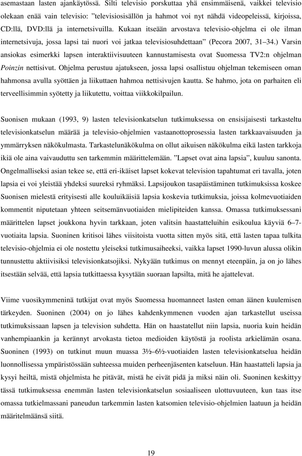 Kukaan itseään arvostava televisio-ohjelma ei ole ilman internetsivuja, jossa lapsi tai nuori voi jatkaa televisiosuhdettaan (Pecora 2007, 31 34.