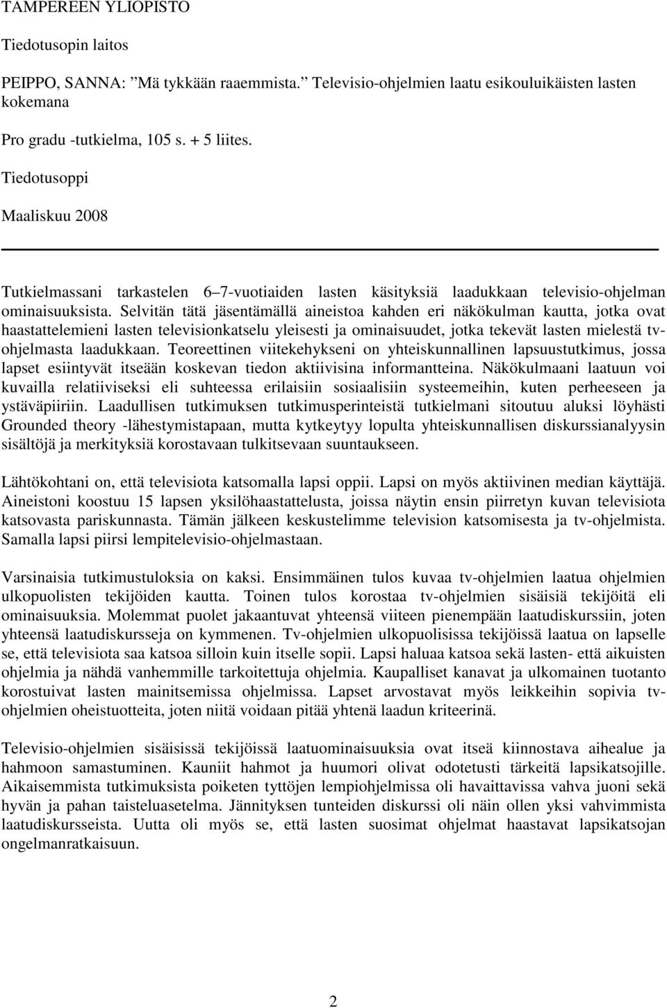 Selvitän tätä jäsentämällä aineistoa kahden eri näkökulman kautta, jotka ovat haastattelemieni lasten televisionkatselu yleisesti ja ominaisuudet, jotka tekevät lasten mielestä tvohjelmasta