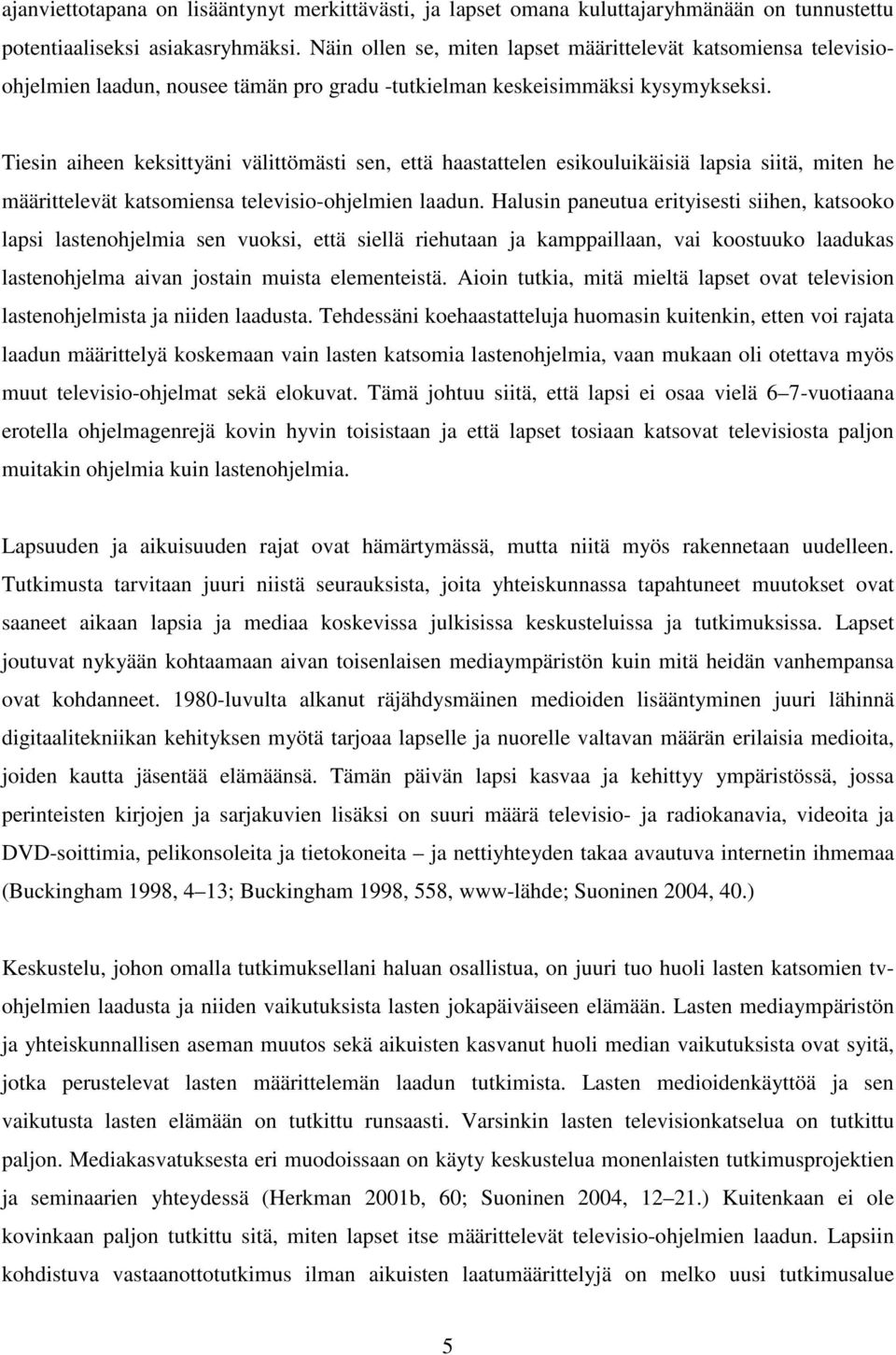 Tiesin aiheen keksittyäni välittömästi sen, että haastattelen esikouluikäisiä lapsia siitä, miten he määrittelevät katsomiensa televisio-ohjelmien laadun.