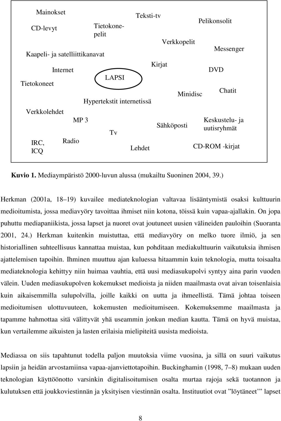 ) Herkman (2001a, 18 19) kuvailee mediateknologian valtavaa lisääntymistä osaksi kulttuurin medioitumista, jossa mediavyöry tavoittaa ihmiset niin kotona, töissä kuin vapaa-ajallakin.