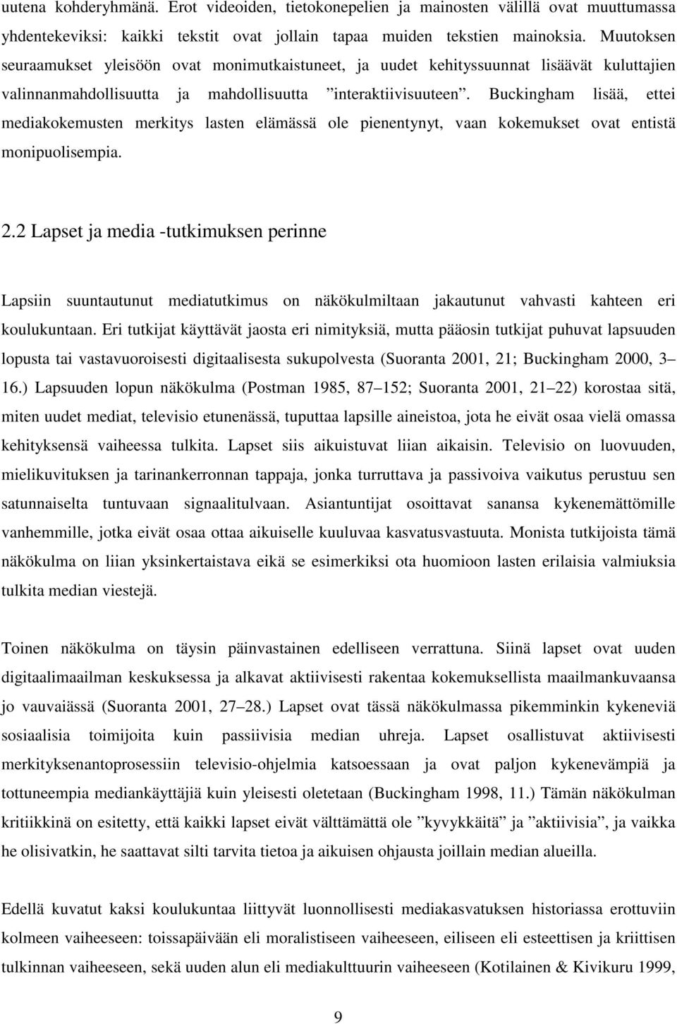 Buckingham lisää, ettei mediakokemusten merkitys lasten elämässä ole pienentynyt, vaan kokemukset ovat entistä monipuolisempia. 2.