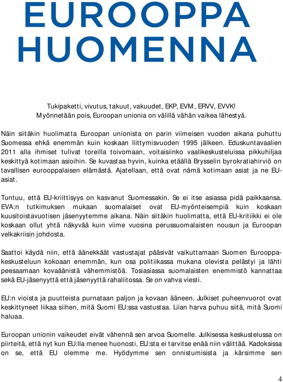 Eduskuntavaalien 2011 alla ihmiset tulivat toreilla toivomaan, voitaisiinko vaalikeskusteluissa pikkuhiljaa keskittyä kotimaan asioihin.