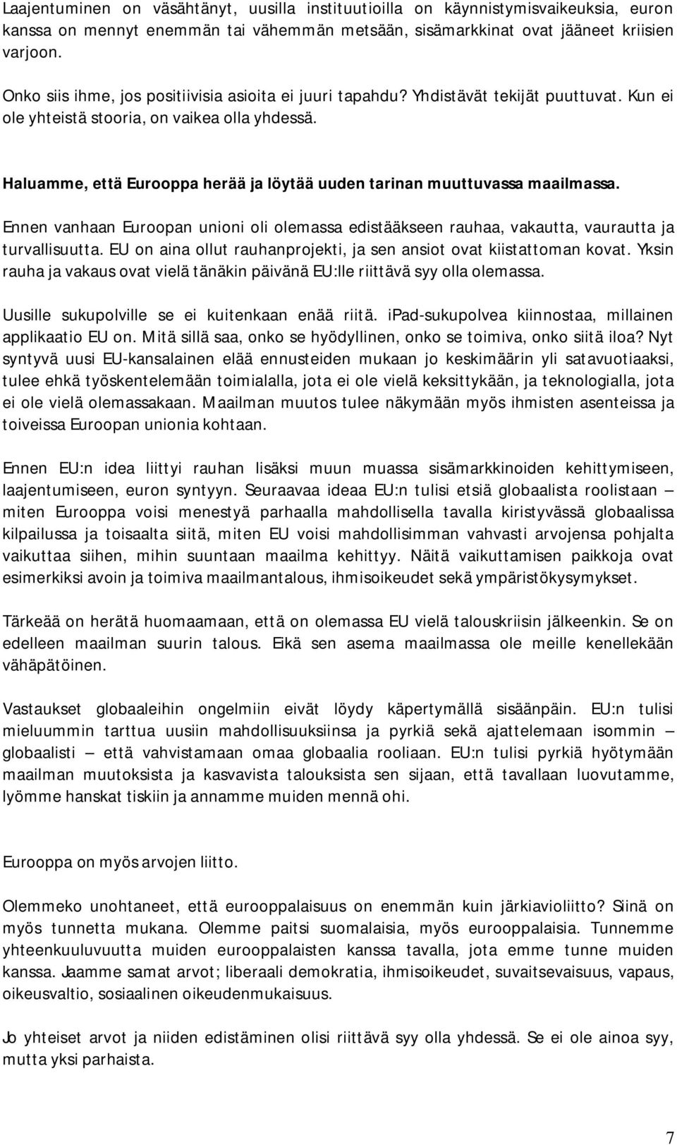 Haluamme, että Eurooppa herää ja löytää uuden tarinan muuttuvassa maailmassa. Ennen vanhaan Euroopan unioni oli olemassa edistääkseen rauhaa, vakautta, vaurautta ja turvallisuutta.