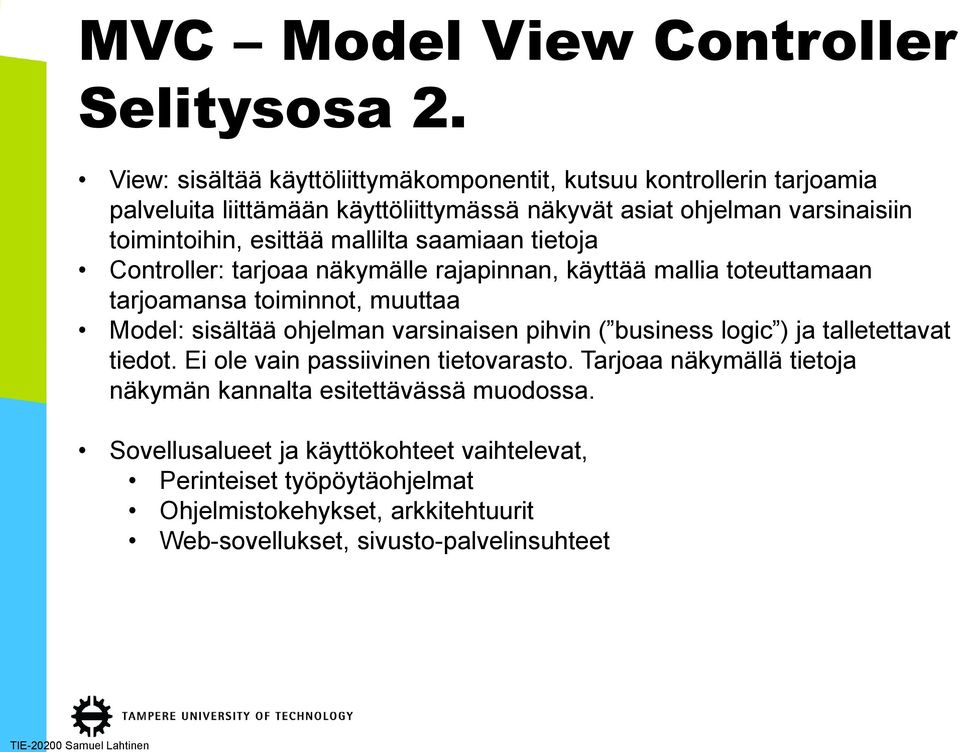 mallilta saamiaan tietoja Controller: tarjoaa näkymälle rajapinnan, käyttää mallia toteuttamaan tarjoamansa toiminnot, muuttaa Model: sisältää ohjelman varsinaisen