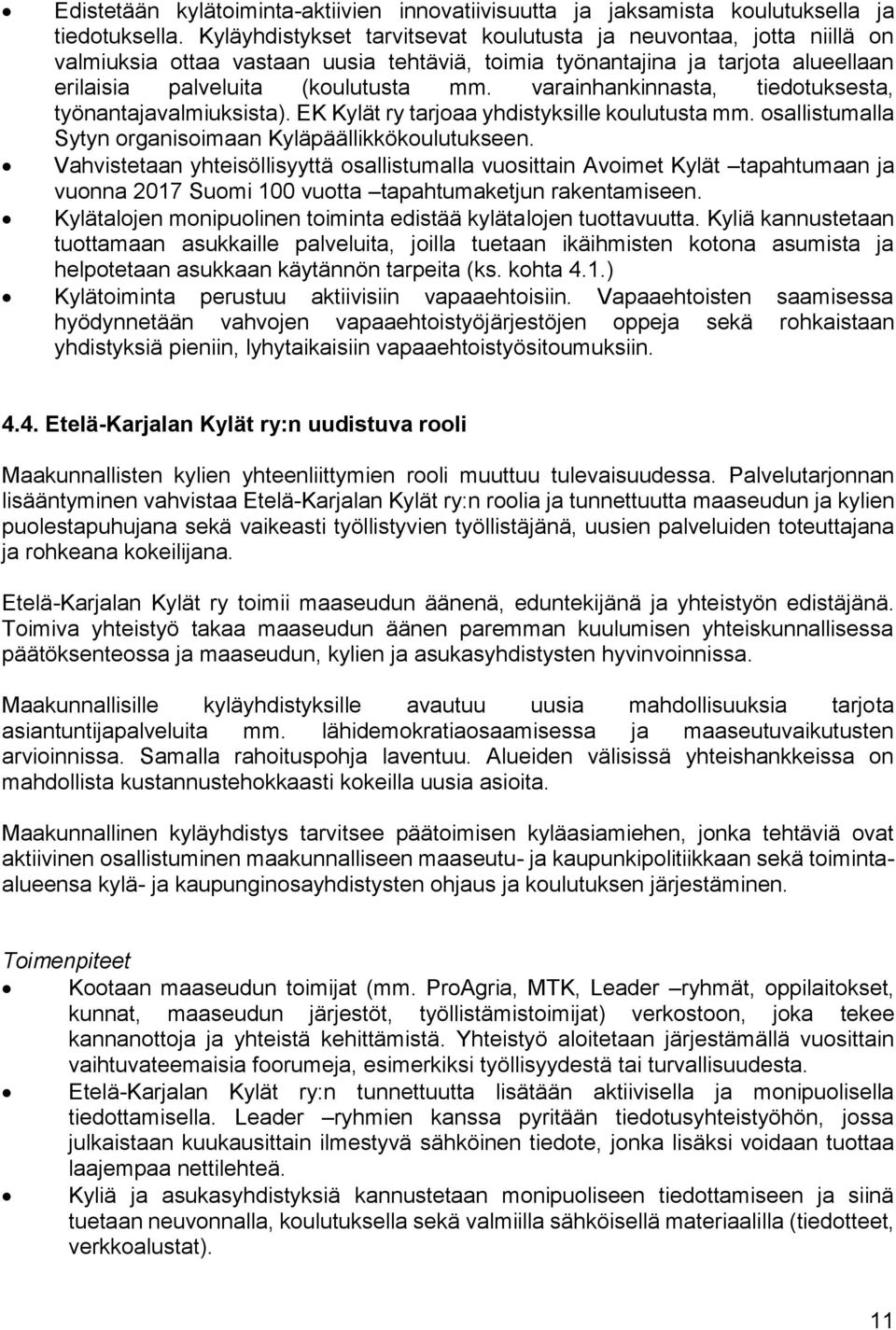 varainhankinnasta, tiedotuksesta, työnantajavalmiuksista). EK Kylät ry tarjoaa yhdistyksille koulutusta mm. osallistumalla Sytyn organisoimaan Kyläpäällikkökoulutukseen.