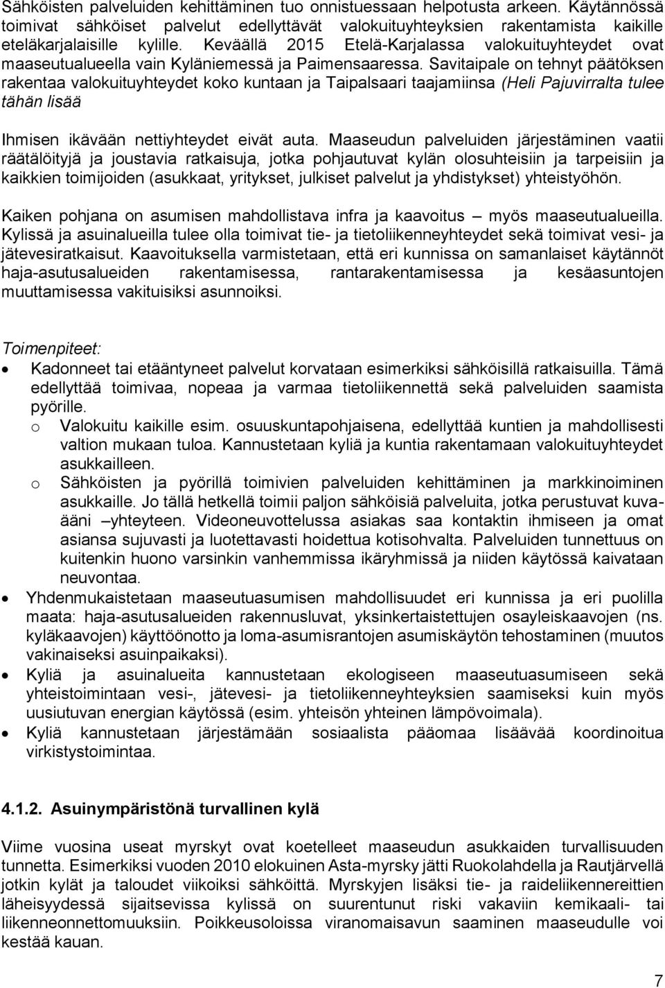 Savitaipale on tehnyt päätöksen rakentaa valokuituyhteydet koko kuntaan ja Taipalsaari taajamiinsa (Heli Pajuvirralta tulee tähän lisää Ihmisen ikävään nettiyhteydet eivät auta.